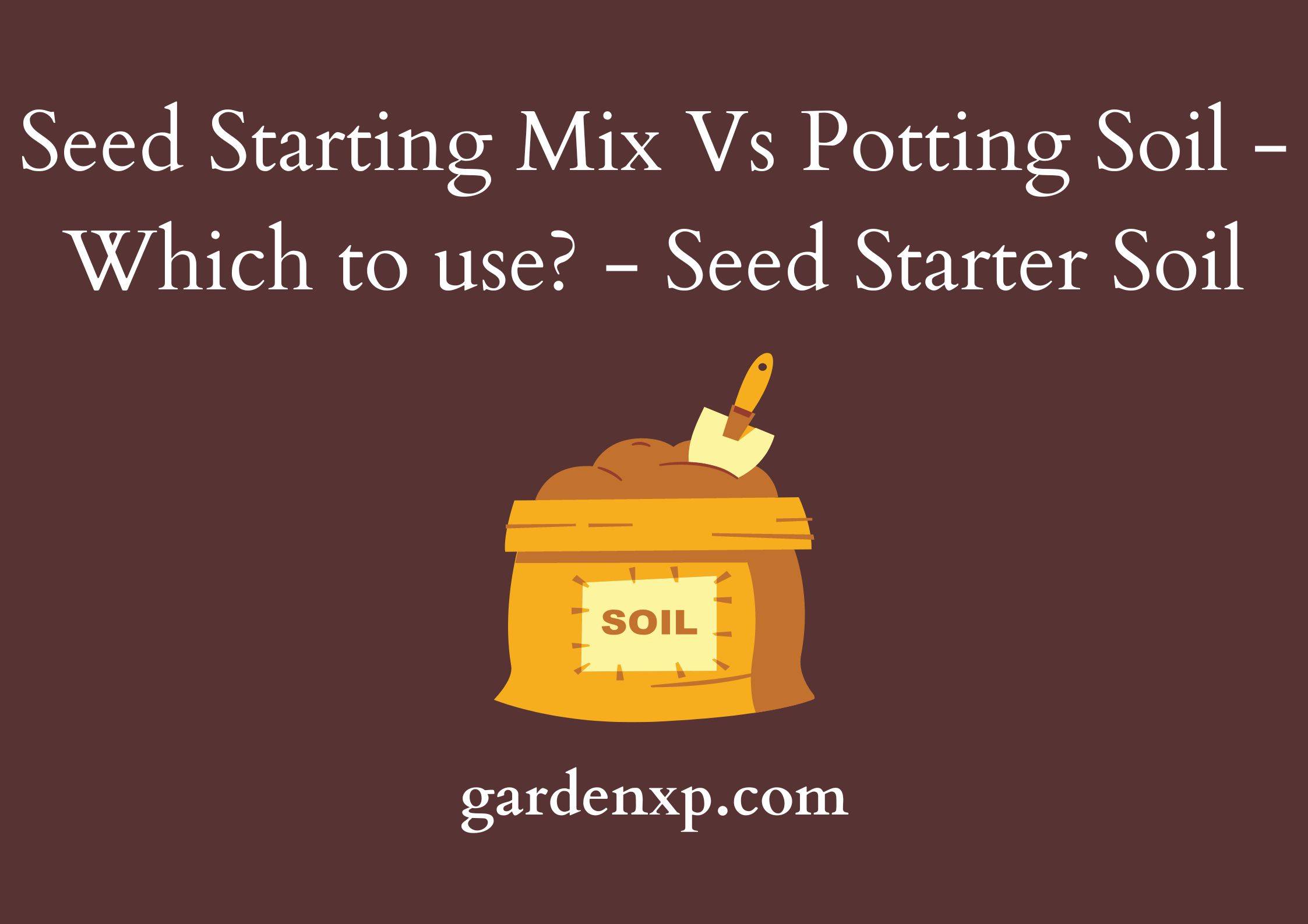Seed Starting Mix Vs Potting Soil - Which to use? - Seed Starter Soil